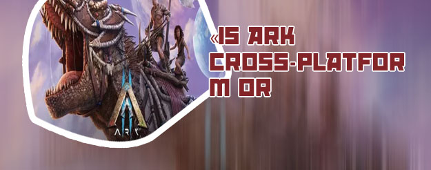 Ark cross platform